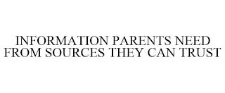 INFORMATION PARENTS NEED FROM SOURCES THEY CAN TRUST