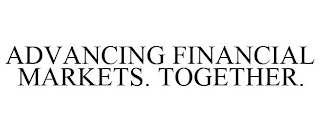 ADVANCING FINANCIAL MARKETS. TOGETHER.