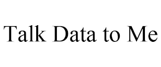 TALK DATA TO ME