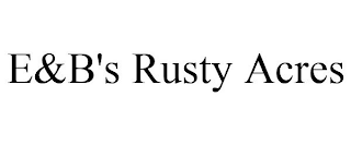 E&B'S RUSTY ACRES