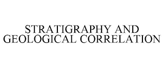 STRATIGRAPHY AND GEOLOGICAL CORRELATION