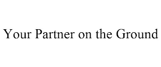 YOUR PARTNER ON THE GROUND