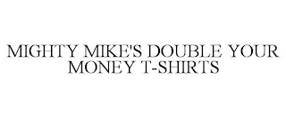 MIGHTY MIKE'S DOUBLE YOUR MONEY T-SHIRTS