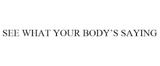 SEE WHAT YOUR BODY'S SAYING