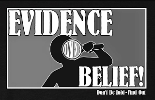 EVIDENCE OVER BELIEF! DON'T BE TOLD FIND OUT