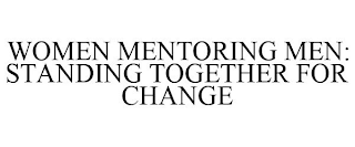 WOMEN MENTORING MEN: STANDING TOGETHER FOR CHANGE