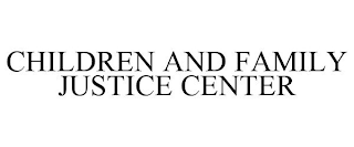 CHILDREN AND FAMILY JUSTICE CENTER