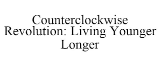 COUNTERCLOCKWISE REVOLUTION: LIVING YOUNGER LONGER