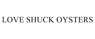 LOVE SHUCK OYSTERS