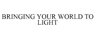 BRINGING YOUR WORLD TO LIGHT