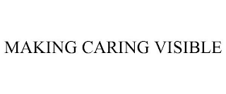 MAKING CARING VISIBLE