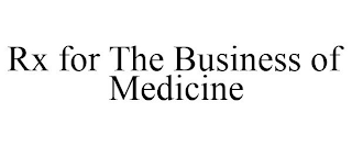 RX FOR THE BUSINESS OF MEDICINE