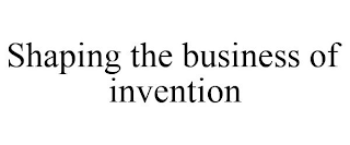 SHAPING THE BUSINESS OF INVENTION