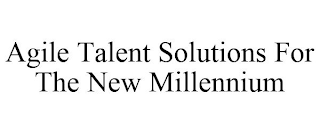 AGILE TALENT SOLUTIONS FOR THE NEW MILLENNIUM