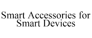 SMART ACCESSORIES FOR SMART DEVICES