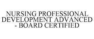 NURSING PROFESSIONAL DEVELOPMENT ADVANCED - BOARD CERTIFIED