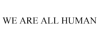 WE ARE ALL HUMAN