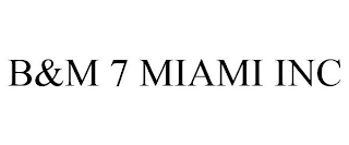 B&M 7 MIAMI INC