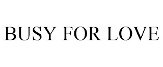 BUSY FOR LOVE