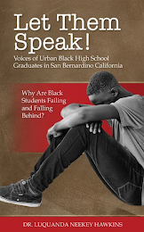 LET THEM SPEAK! VOICES OF URBAN BLACK HIGH SCHOOL GRADUATES IN SAN BERNARDINO CALIFORNIA WHY ARE BLACK STUDENTS FAILING AND FALLING BEHIND? DR. LUQUANDA NEEKEY HAWKINS