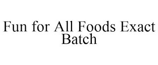 FUN FOR ALL FOODS EXACT BATCH