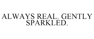 ALWAYS REAL. GENTLY SPARKLED.