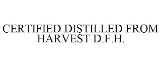 CERTIFIED DISTILLED FROM HARVEST D.F.H.