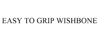 EASY TO GRIP WISHBONE