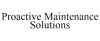 PROACTIVE MAINTENANCE SOLUTIONS