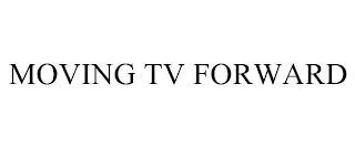 MOVING TV FORWARD