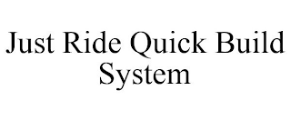 JUST RIDE QUICK BUILD SYSTEM