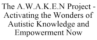 THE A.W.A.K.E.N PROJECT - ACTIVATING THE WONDERS OF AUTISTIC KNOWLEDGE AND EMPOWERMENT NOW