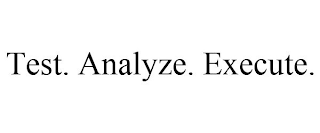 TEST. ANALYZE. EXECUTE.