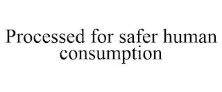 PROCESSED FOR SAFER HUMAN CONSUMPTION