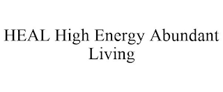 HEAL HIGH ENERGY ABUNDANT LIVING