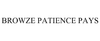 BROWZE PATIENCE PAYS