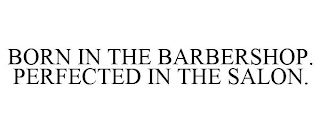 BORN IN THE BARBERSHOP. PERFECTED IN THE SALON.