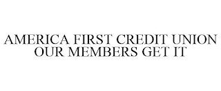 AMERICA FIRST CREDIT UNION OUR MEMBERS GET IT