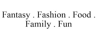 FANTASY . FASHION . FOOD . FAMILY . FUN