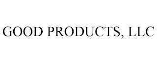 GOOD PRODUCTS, LLC