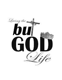 LIVING THE BUT GOD LIFE