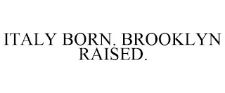 ITALY BORN. BROOKLYN RAISED.