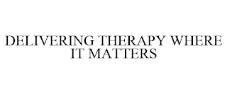 DELIVERING THERAPY WHERE IT MATTERS