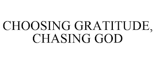 CHOOSING GRATITUDE, CHASING GOD