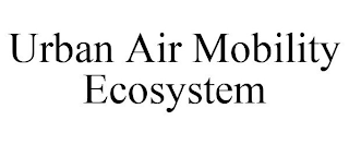 URBAN AIR MOBILITY ECOSYSTEM