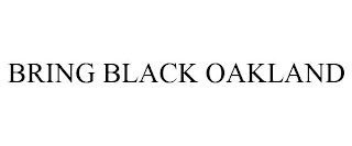 BRING BLACK OAKLAND