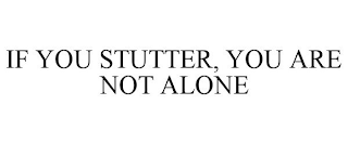 IF YOU STUTTER, YOU ARE NOT ALONE