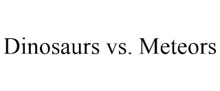 DINOSAURS VS. METEORS