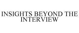 INSIGHTS BEYOND THE INTERVIEW