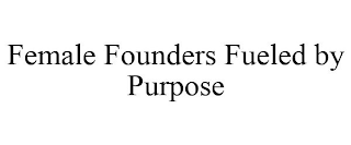 FEMALE FOUNDERS FUELED BY PURPOSE